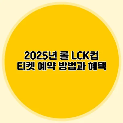 2025년 롤 LCK컵 티켓 예약 방법과 혜택