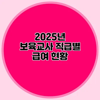 2025년 보육교사 직급별 급여 현황