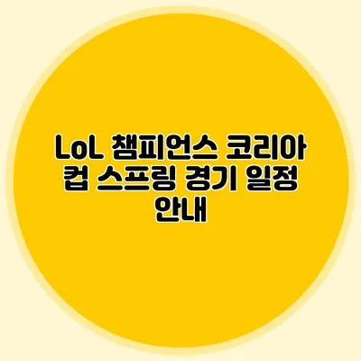 LoL 챔피언스 코리아 컵 스프링 경기 일정 안내