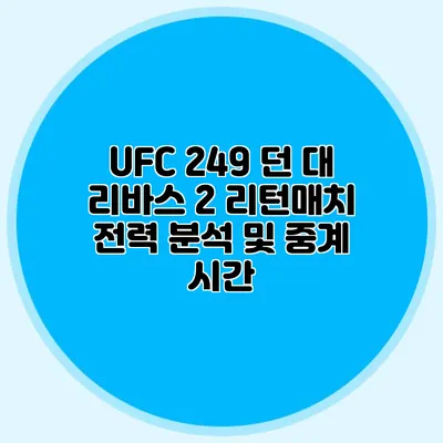 UFC 249 던 대 리바스 2 리턴매치 전력 분석 및 중계 시간