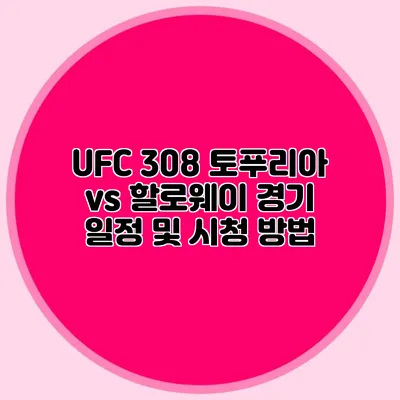 UFC 308 토푸리아 vs 할로웨이 경기 일정 및 시청 방법