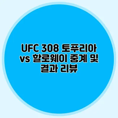 UFC 308 토푸리아 vs 할로웨이 중계 및 결과 리뷰