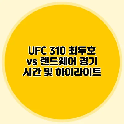 UFC 310 최두호 vs 랜드웨어 경기 시간 및 하이라이트