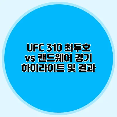 UFC 310 최두호 vs 랜드웨어 경기 하이라이트 및 결과