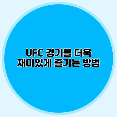 UFC 경기를 더욱 재미있게 즐기는 방법