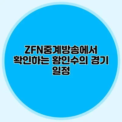 ZFN중계방송에서 확인하는 황인수의 경기 일정