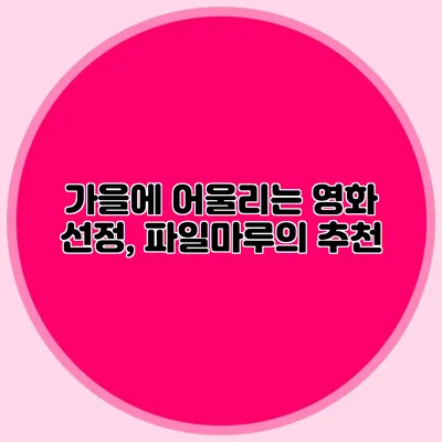 가을에 어울리는 영화 선정, 파일마루의 추천