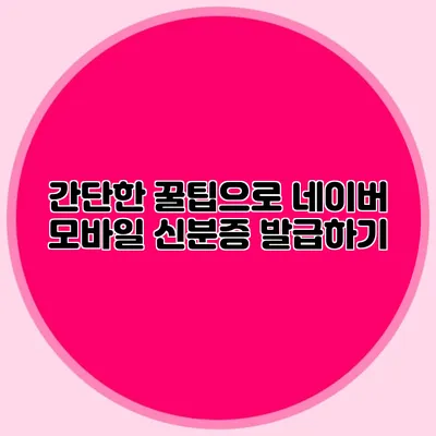 간단한 꿀팁으로 네이버 모바일 신분증 발급하기