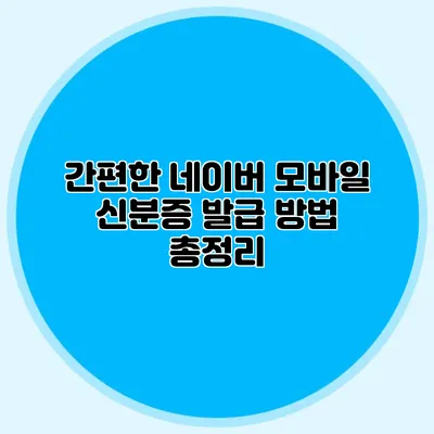 간편한 네이버 모바일 신분증 발급 방법 총정리