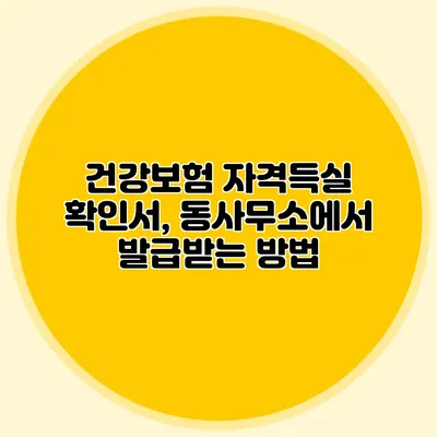 건강보험 자격득실 확인서, 동사무소에서 발급받는 방법