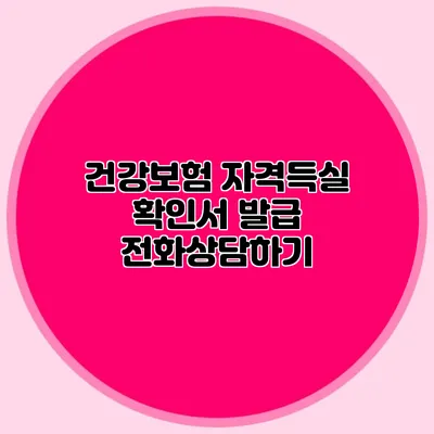 건강보험 자격득실 확인서 발급 전화상담하기