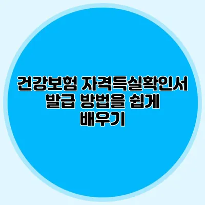 건강보험 자격득실확인서 발급 방법을 쉽게 배우기
