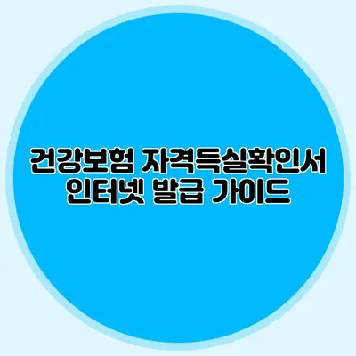 건강보험 자격득실확인서 인터넷 발급 가이드