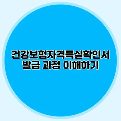 건강보험자격득실확인서 발급 과정 이해하기