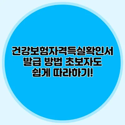 건강보험자격득실확인서 발급 방법 초보자도 쉽게 따라하기!