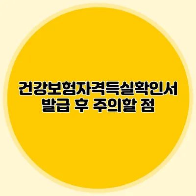 건강보험자격득실확인서 발급 후 주의할 점