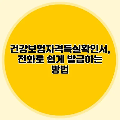 건강보험자격득실확인서, 전화로 쉽게 발급하는 방법