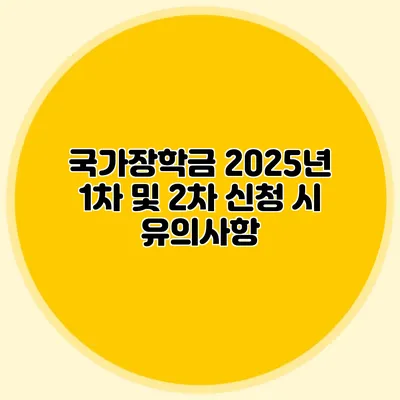국가장학금 2025년 1차 및 2차 신청 시 유의사항