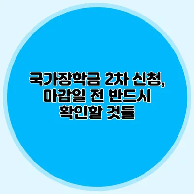 국가장학금 2차 신청, 마감일 전 반드시 확인할 것들