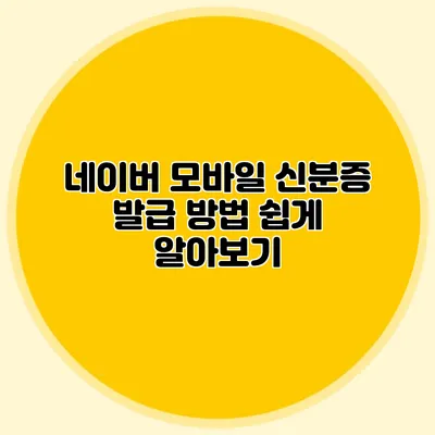 네이버 모바일 신분증 발급 방법 쉽게 알아보기
