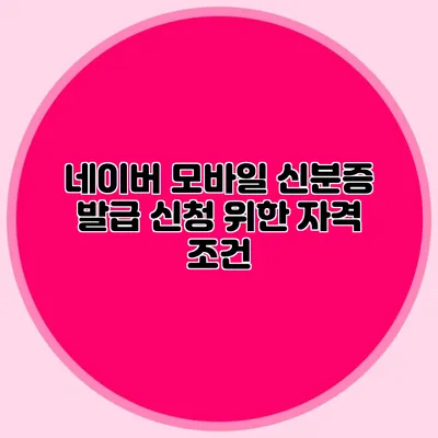 네이버 모바일 신분증 발급 신청 위한 자격 조건