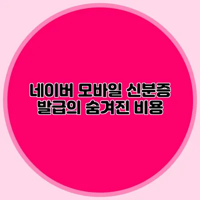 네이버 모바일 신분증 발급의 숨겨진 비용