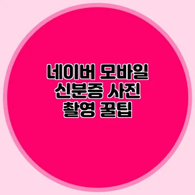 네이버 모바일 신분증 사진 촬영 꿀팁