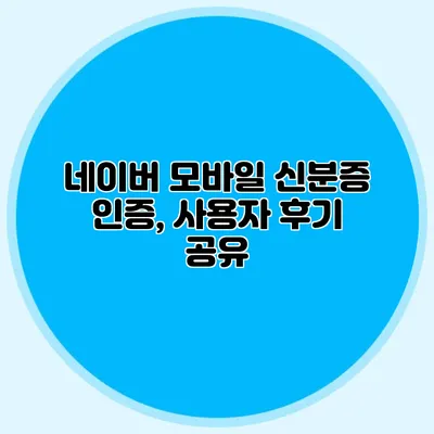 네이버 모바일 신분증 인증, 사용자 후기 공유