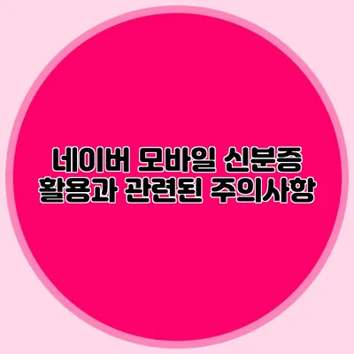 네이버 모바일 신분증 활용과 관련된 주의사항