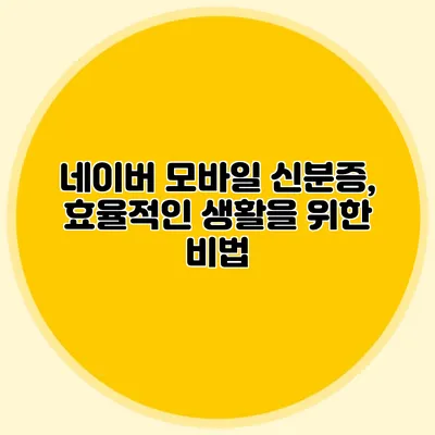 네이버 모바일 신분증, 효율적인 생활을 위한 비법