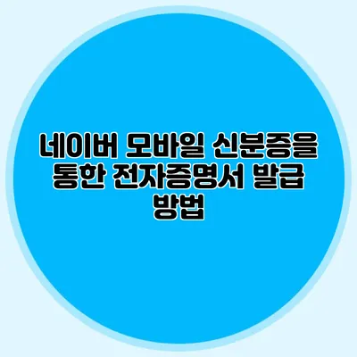 네이버 모바일 신분증을 통한 전자증명서 발급 방법