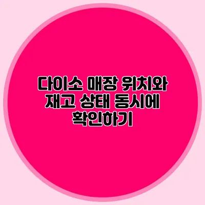 다이소 매장 위치와 재고 상태 동시에 확인하기