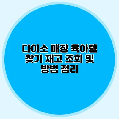 다이소 매장 육아템 찾기 재고 조회 및 방법 정리