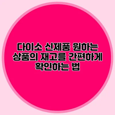 다이소 신제품 원하는 상품의 재고를 간편하게 확인하는 법