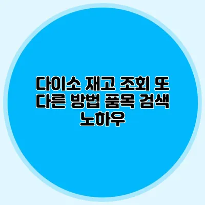 다이소 재고 조회 또 다른 방법 품목 검색 노하우