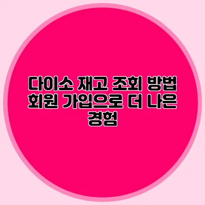 다이소 재고 조회 방법 회원 가입으로 더 나은 경험