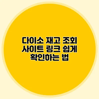 다이소 재고 조회 사이트 링크 쉽게 확인하는 법