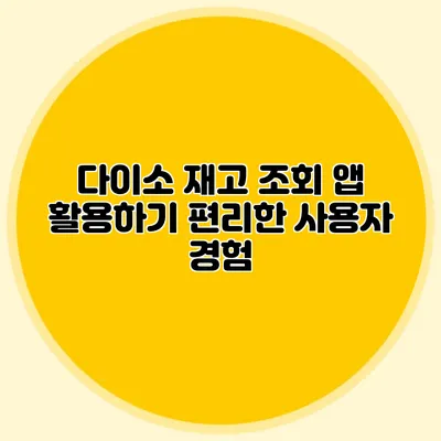 다이소 재고 조회 앱 활용하기 편리한 사용자 경험