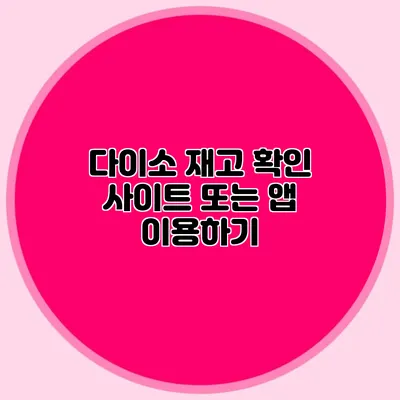 다이소 재고 확인 사이트 또는 앱 이용하기