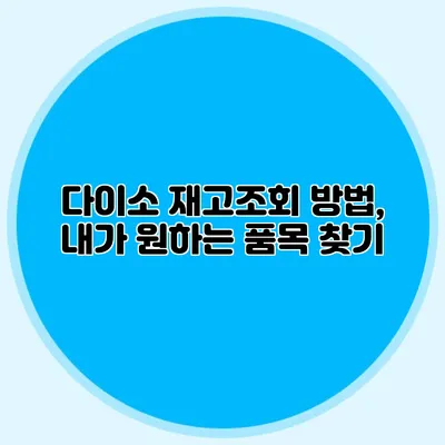 다이소 재고조회 방법, 내가 원하는 품목 찾기