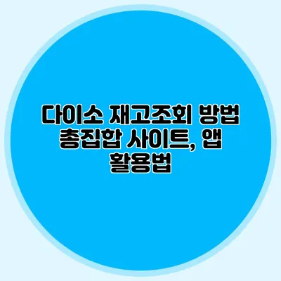 다이소 재고조회 방법 총집합 사이트, 앱 활용법