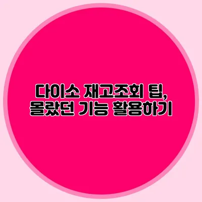 다이소 재고조회 팁, 몰랐던 기능 활용하기