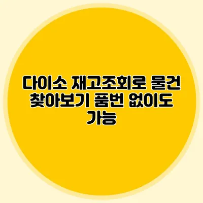 다이소 재고조회로 물건 찾아보기 품번 없이도 가능