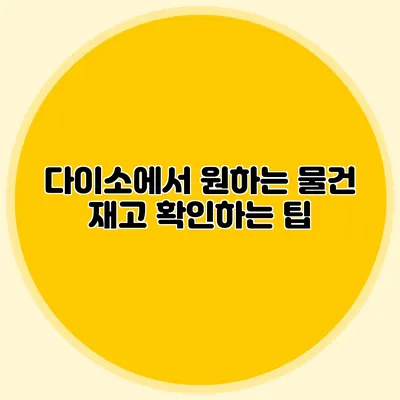 다이소에서 원하는 물건 재고 확인하는 팁
