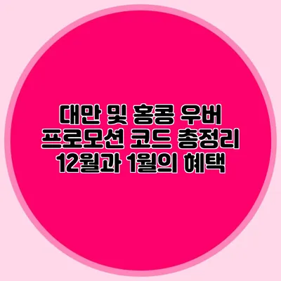 대만 및 홍콩 우버 프로모션 코드 총정리 12월과 1월의 혜택