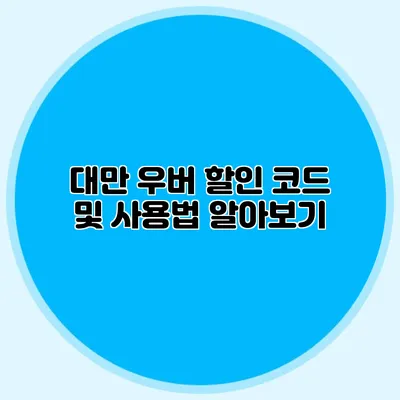 대만 우버 할인 코드 및 사용법 알아보기