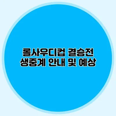 롤사우디컵 결승전 생중계 안내 및 예상