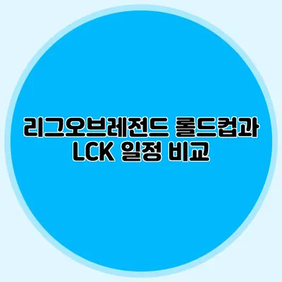 리그오브레전드 롤드컵과 LCK 일정 비교