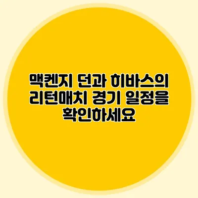 맥켄지 던과 히바스의 리턴매치 경기 일정을 확인하세요