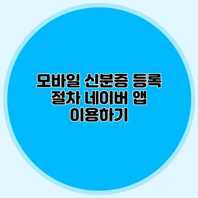 모바일 신분증 등록 절차 네이버 앱 이용하기